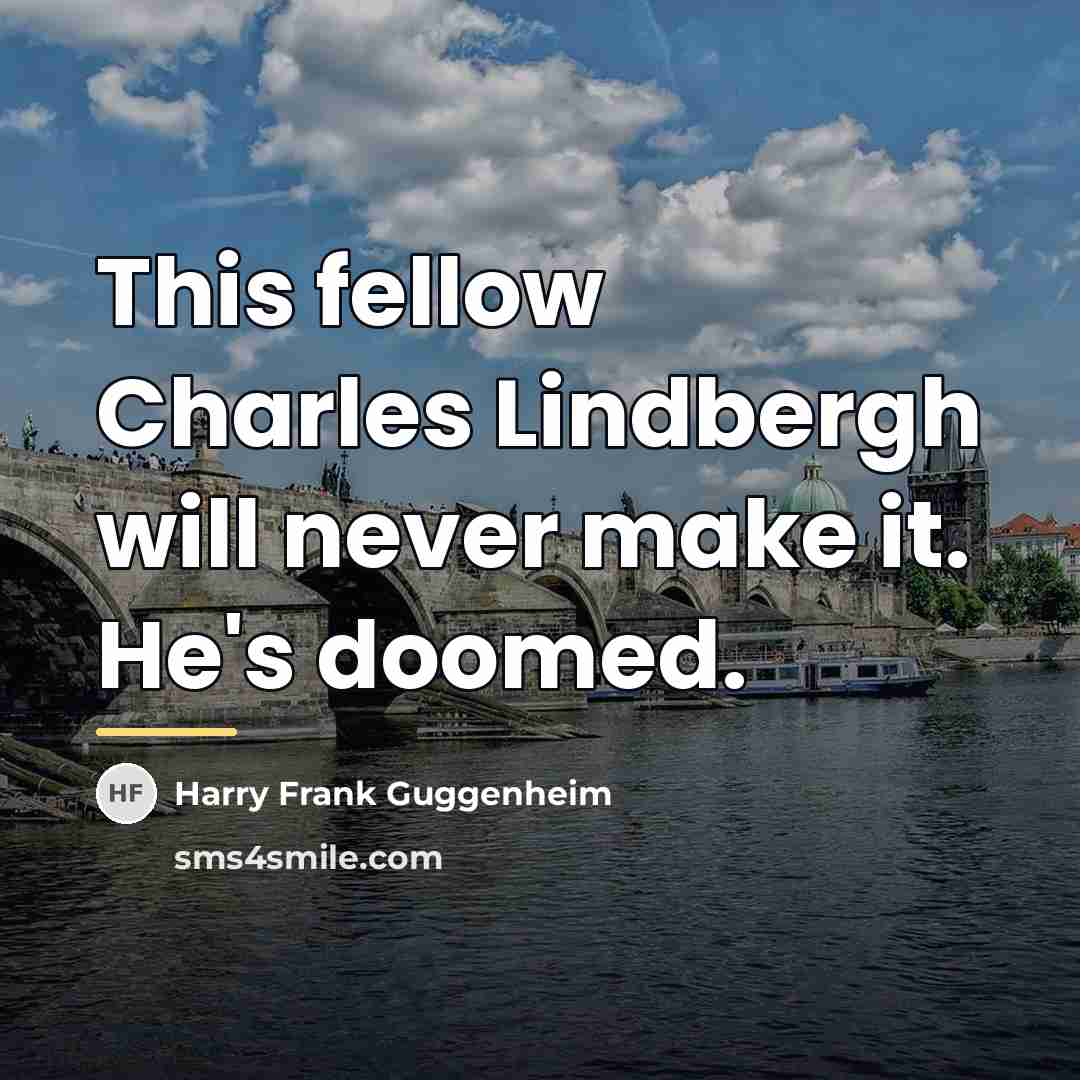“This fellow Charles Lindbergh will never make it. He's doomed.…” quote by Harry Frank Guggenheim