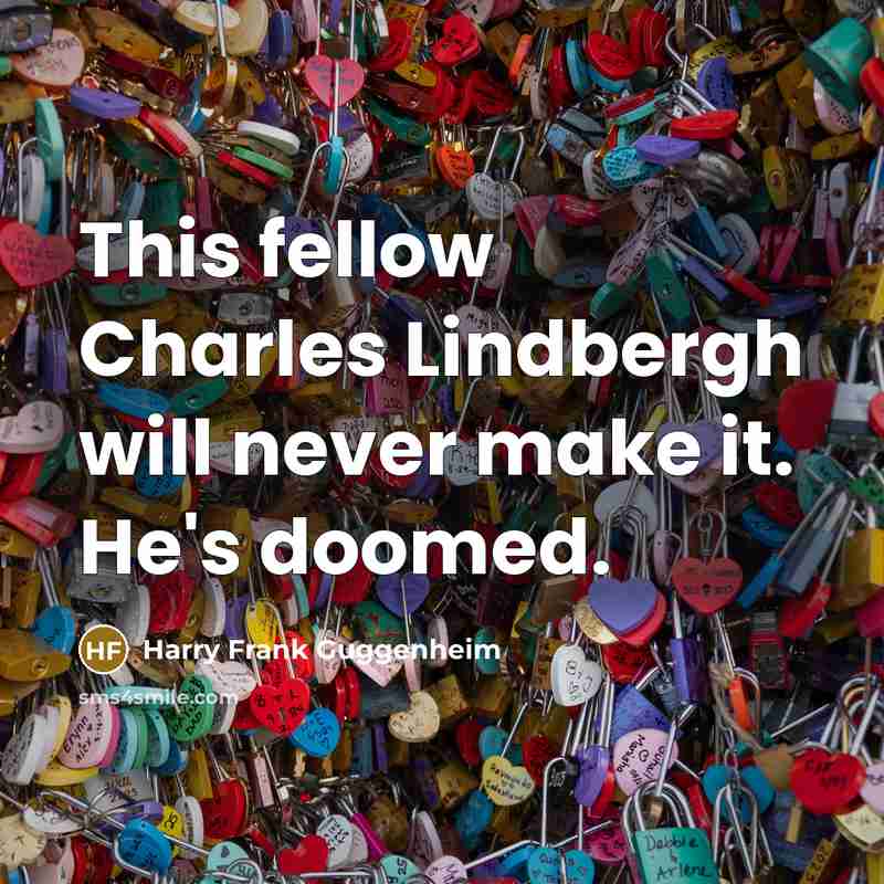 “This fellow Charles Lindbergh will never make it. He's doomed.” quote by Harry Frank Guggenheim