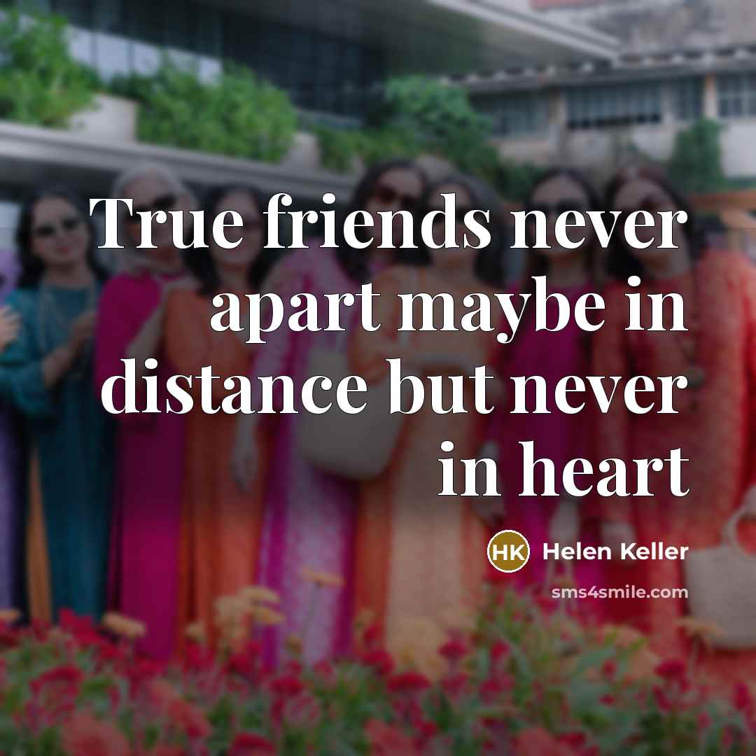 “True friends never apart maybe in distance but never in…” quote by Helen Keller