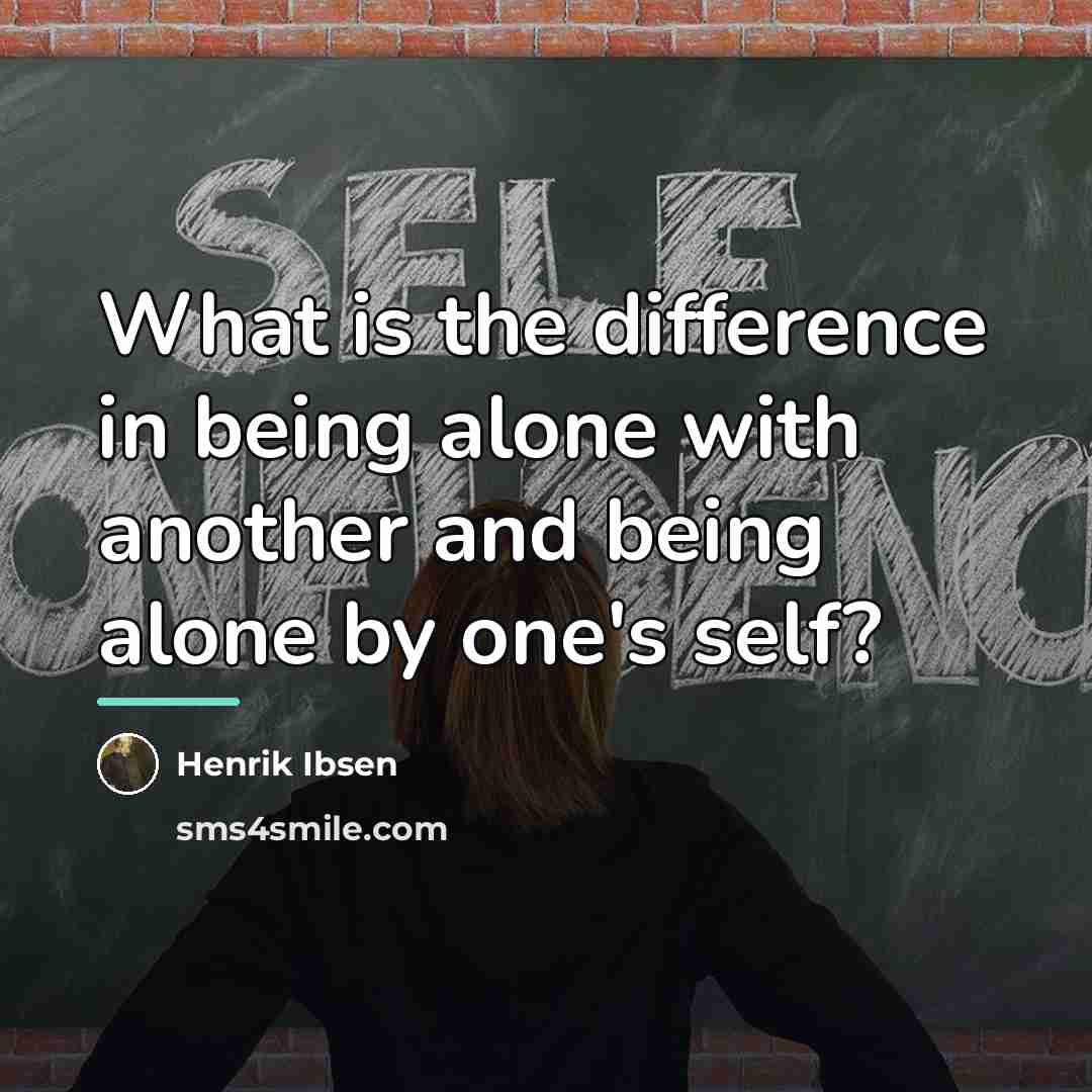 “What is the difference in being alone with another and…” quote by Henrik Ibsen