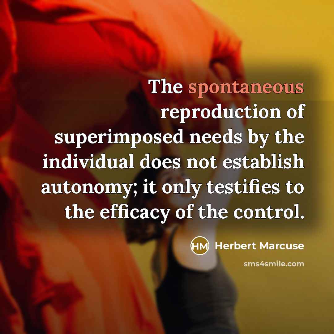 “The spontaneous reproduction of superimposed needs by the individual does…” quote by Herbert Marcuse