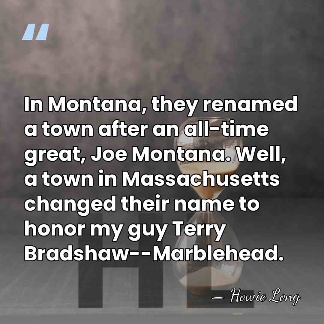 In Montana, they renamed a town after an all-time great, Joe Montana.&hellip; - Howie Long