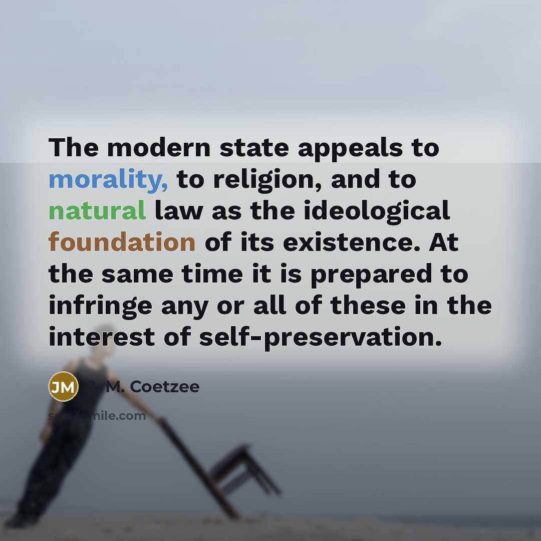 “The modern state appeals to morality, to religion, and to…” quote by J. M. Coetzee