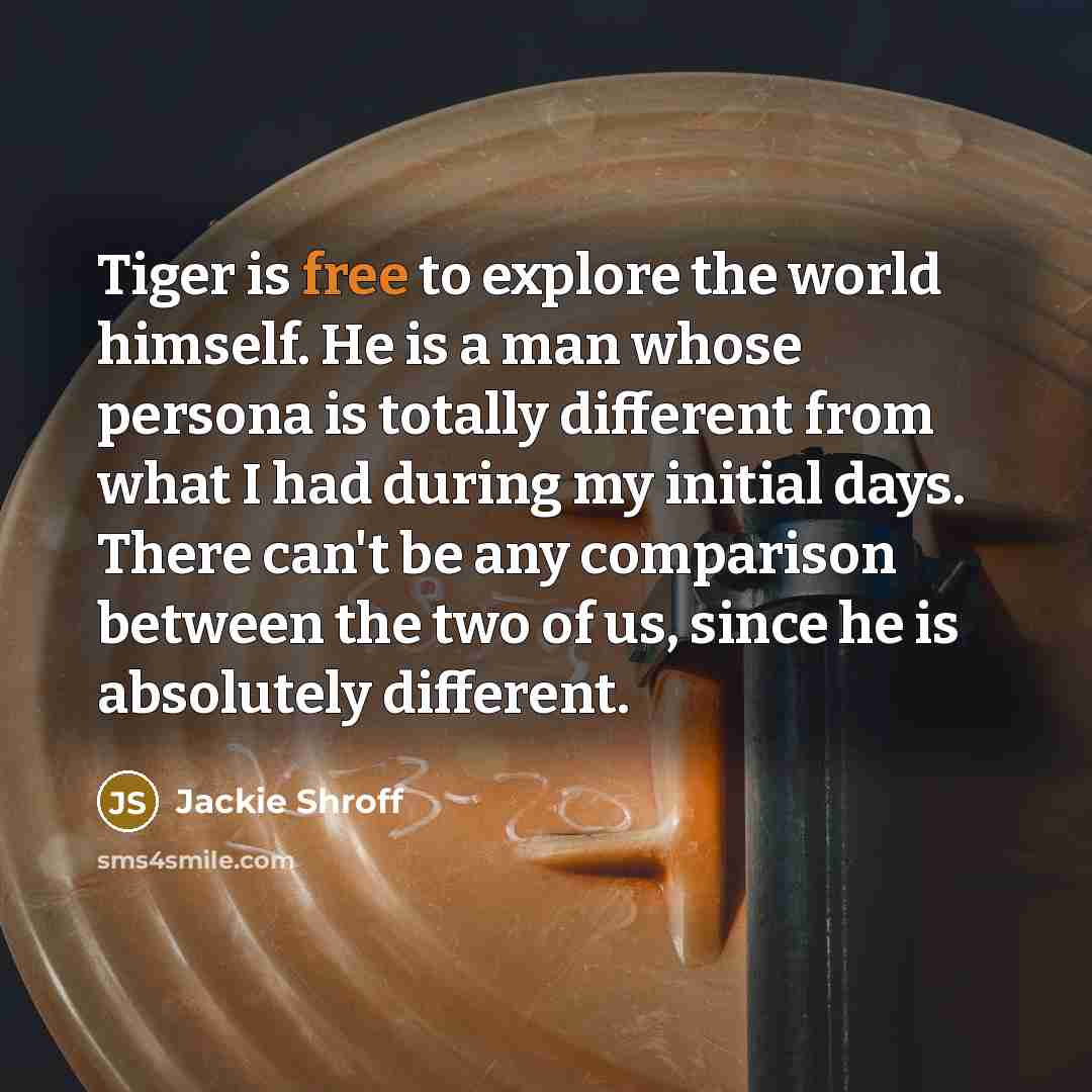 “Tiger is free to explore the world himself. He is…” quote by Jackie Shroff