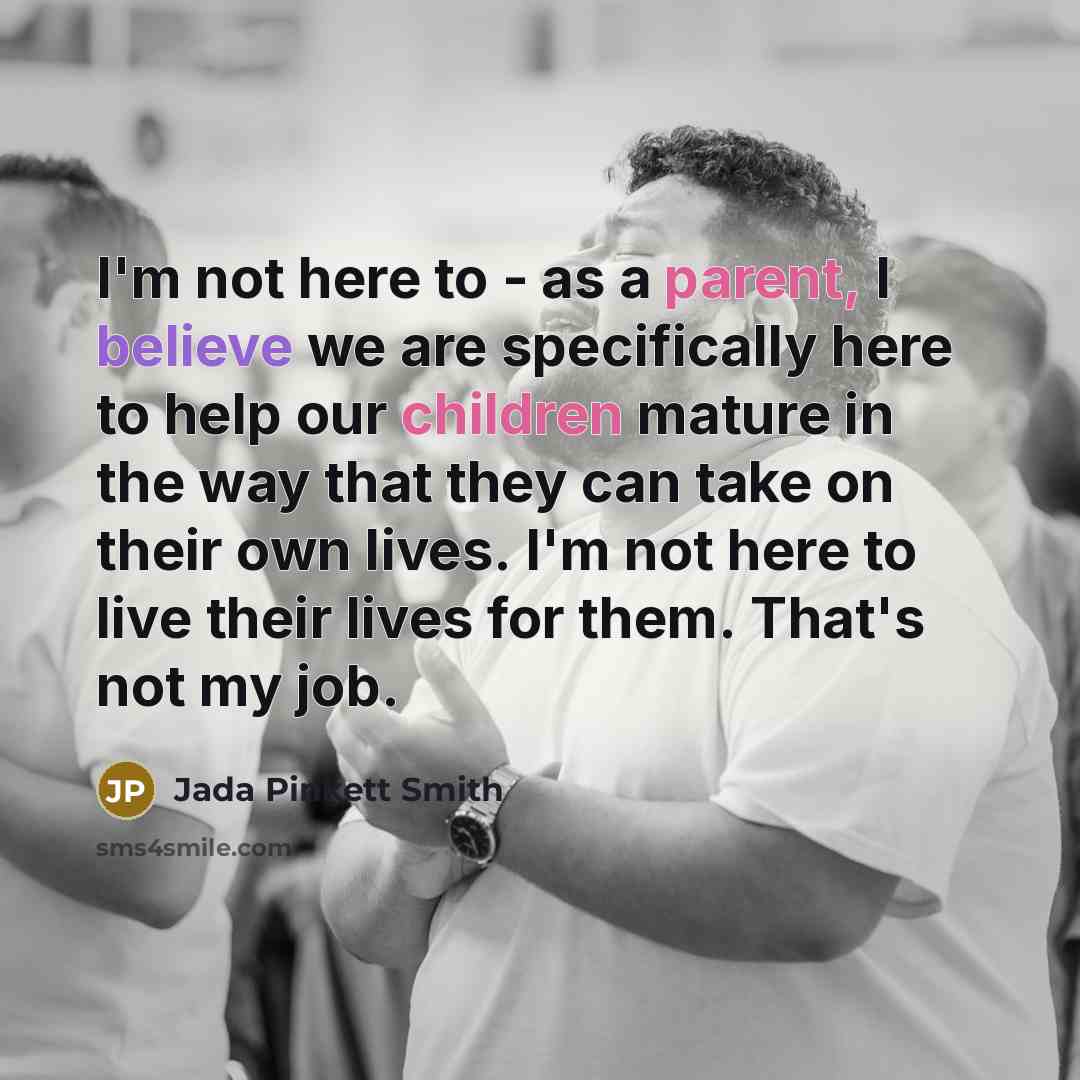 “I'm not here to - as a parent, I believe…” quote by Jada Pinkett Smith