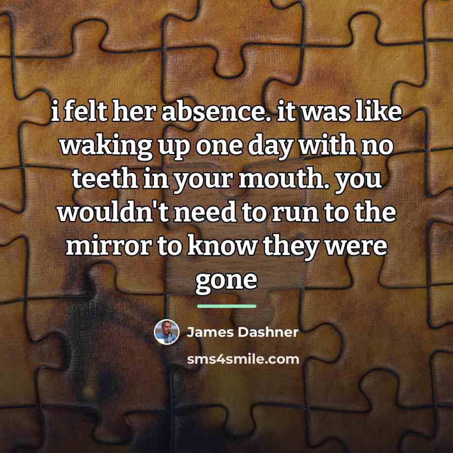 “i felt her absence. it was like waking up one…” quote by James Dashner