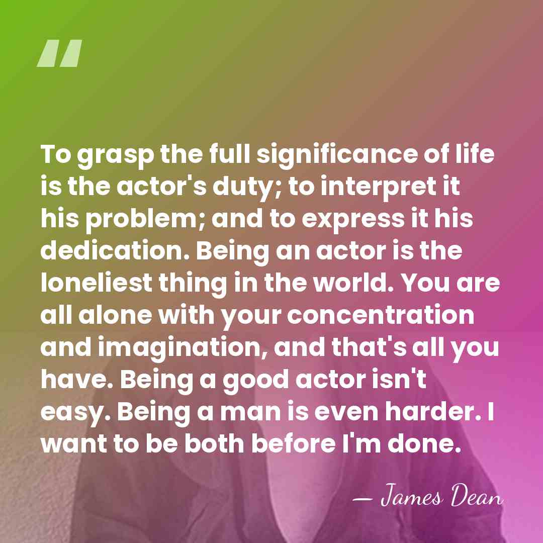 To grasp the full significance of life is the actor's duty; to&hellip; - James Dean