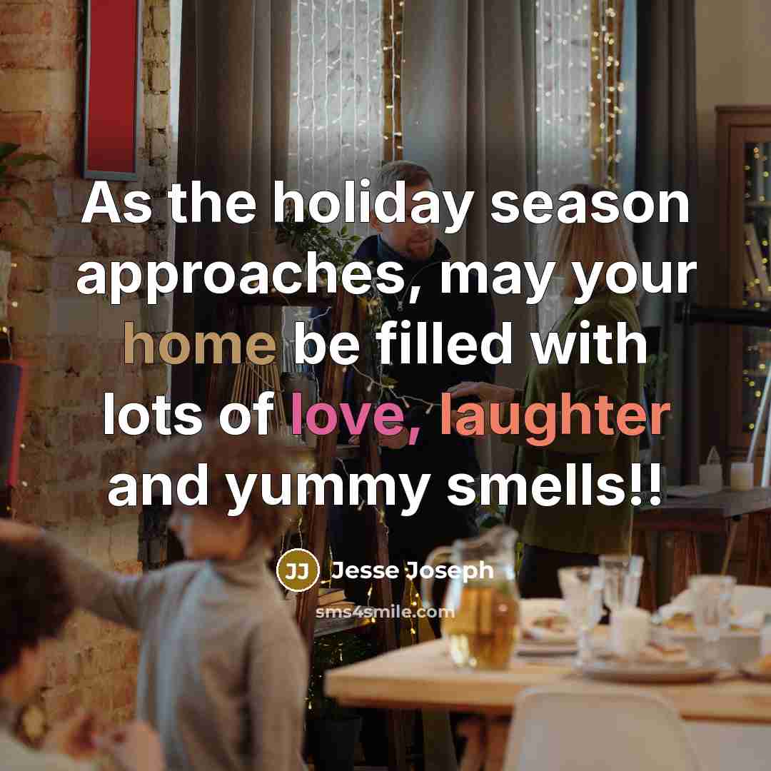 “As the holiday season approaches, may your home be filled with lots of love, laughter and yummy smells!!” quote by Jesse Joseph