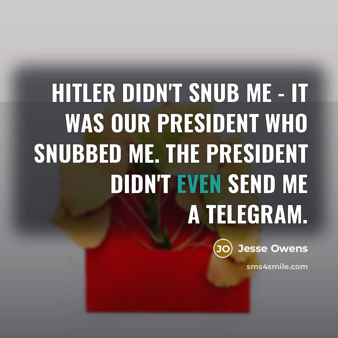 “Hitler didn't snub me - it was our president who…” quote by Jesse Owens