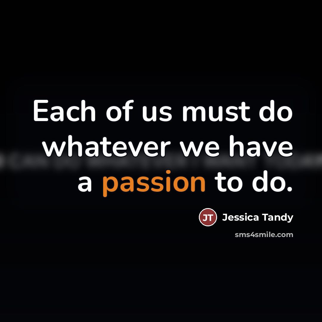 “Each of us must do whatever we have a passion…” quote by Jessica Tandy