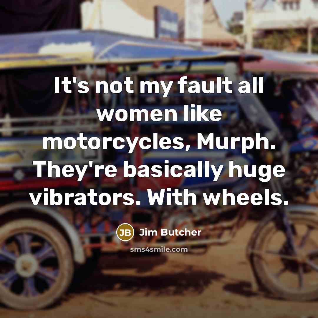 “It's not my fault all women like motorcycles, Murph. They're…” quote by Jim Butcher