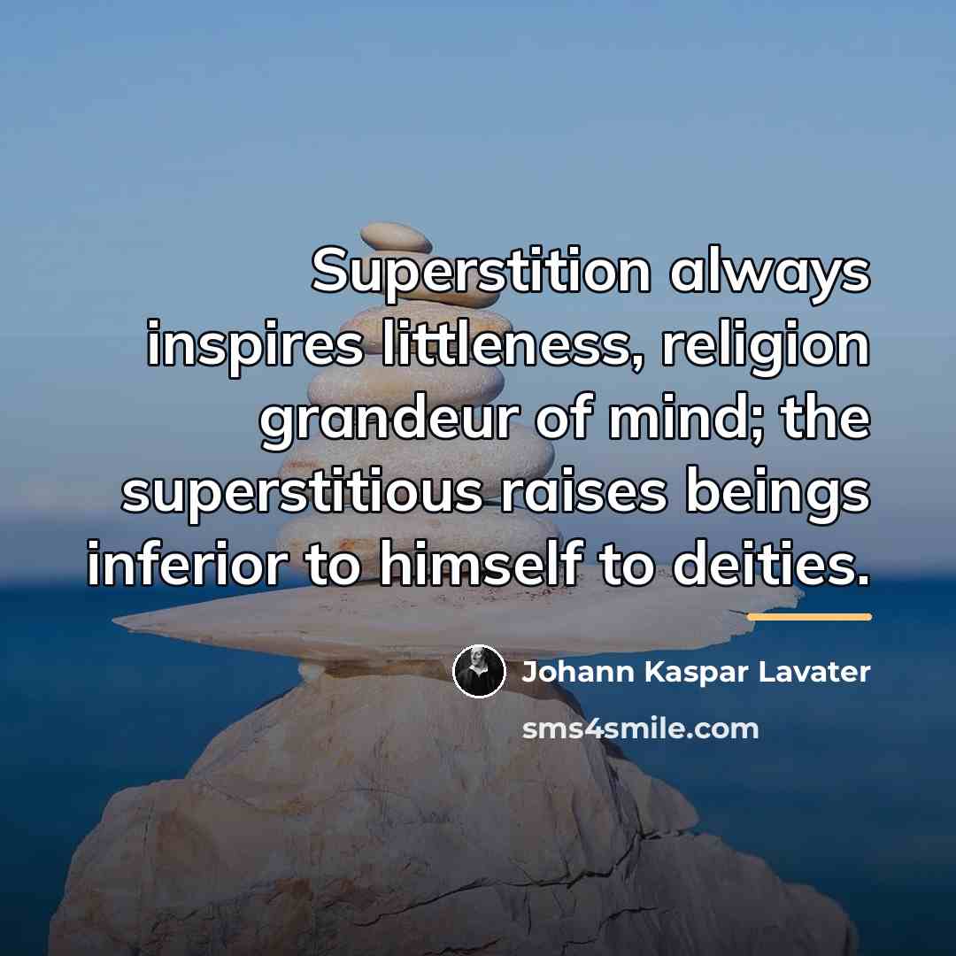 “Superstition always inspires littleness, religion grandeur of mind; the superstitious…” quote by Johann Kaspar Lavater