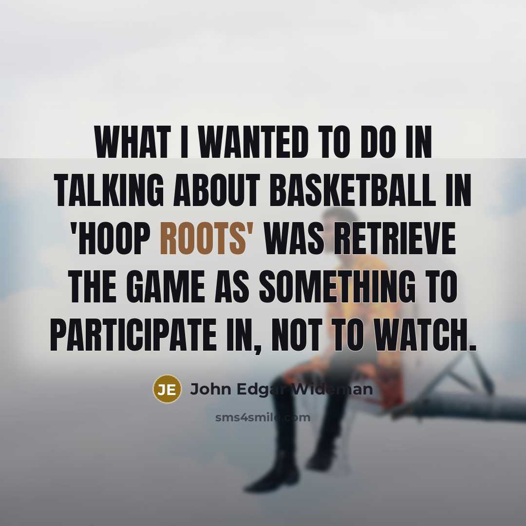“What I wanted to do in talking about basketball in…” quote by John Edgar Wideman