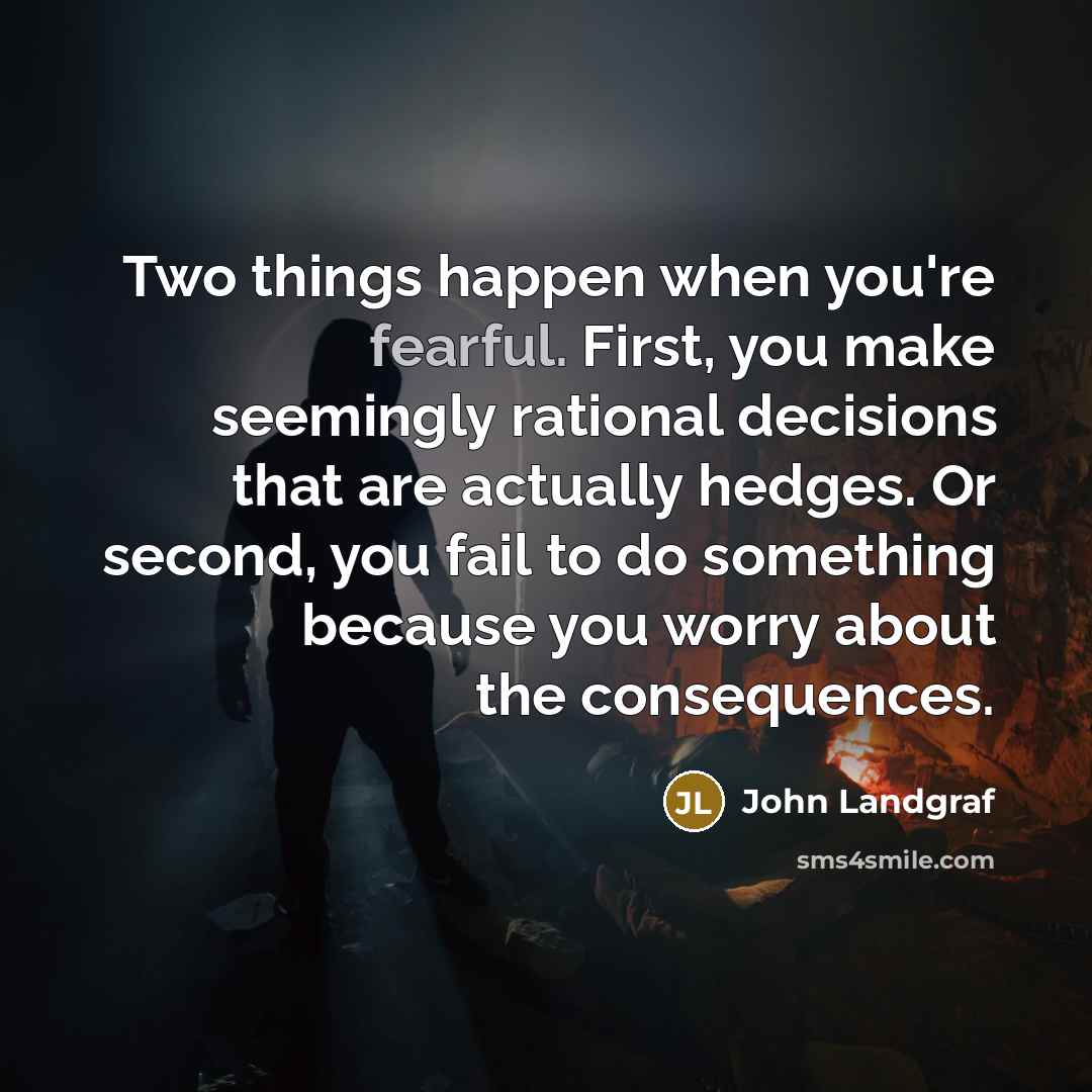 “Two things happen when you're fearful. First, you make seemingly…” quote by John Landgraf