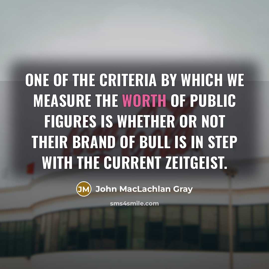 “One of the criteria by which we measure the worth…” quote by John MacLachlan Gray
