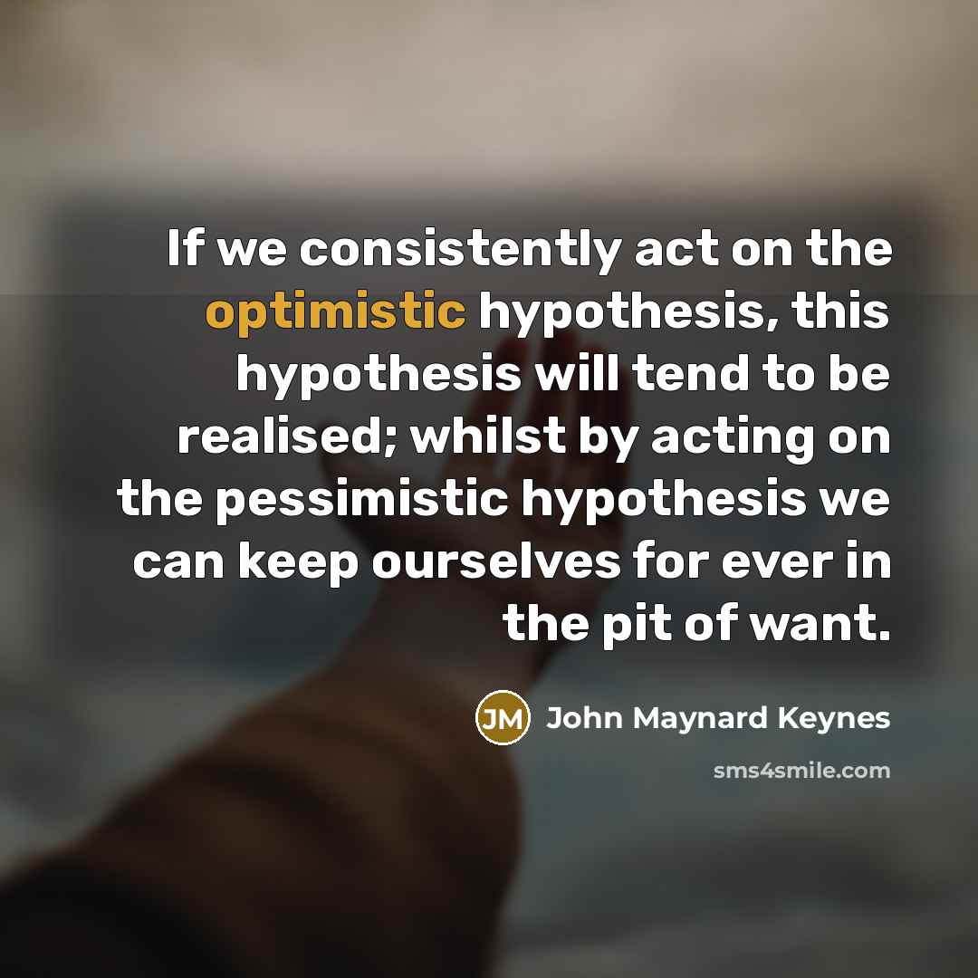 “If we consistently act on the optimistic hypothesis, this hypothesis…” quote by John Maynard Keynes