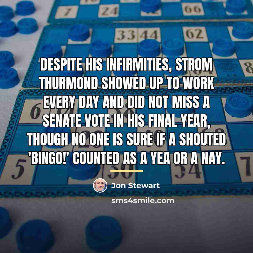“Despite his infirmities, Strom Thurmond showed up to work every…” quote by Jon Stewart