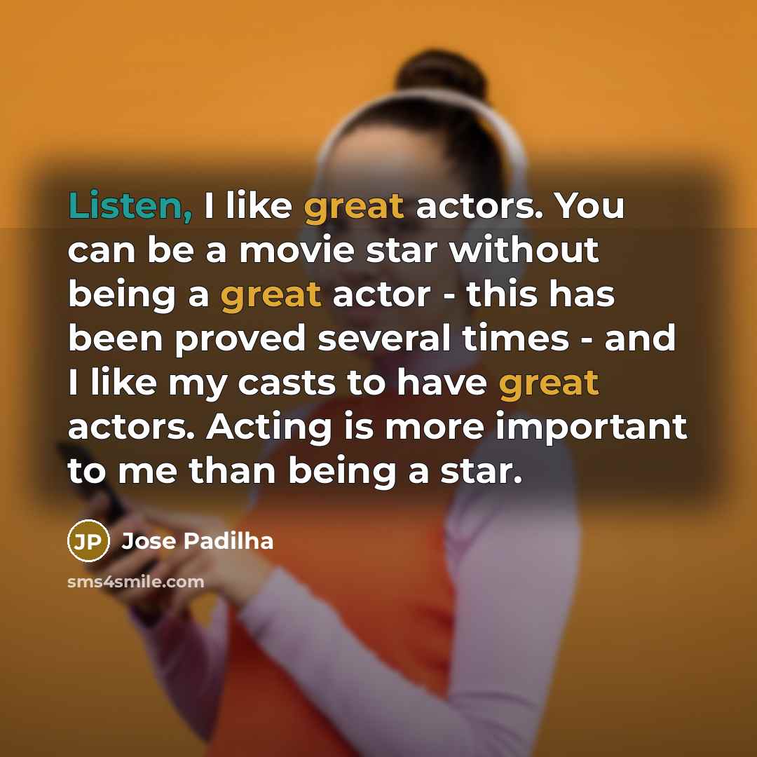 “Listen, I like great actors. You can be a movie…” quote by Jose Padilha