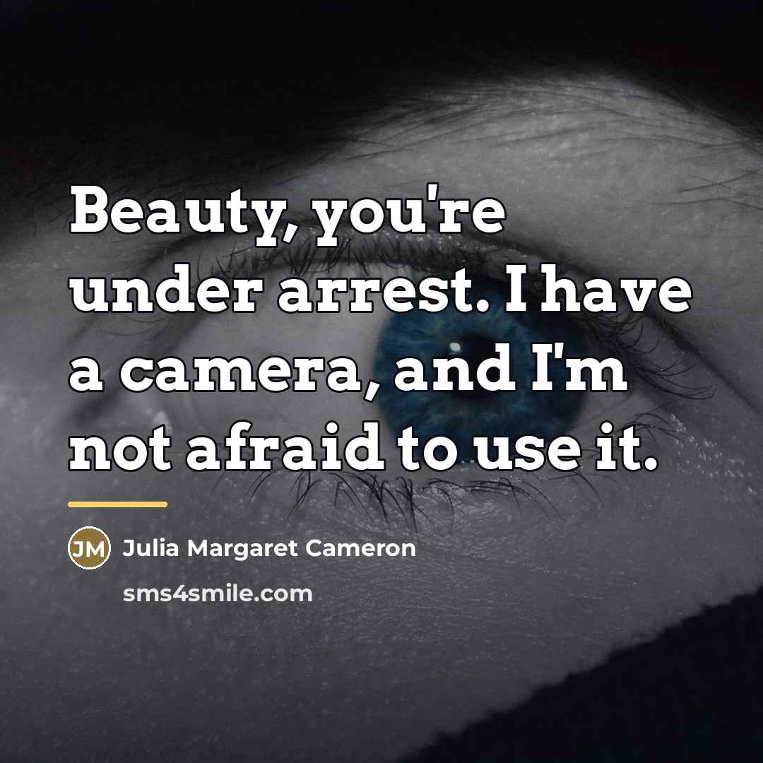 “Beauty, you're under arrest. I have a camera, and I'm…” quote by Julia Margaret Cameron
