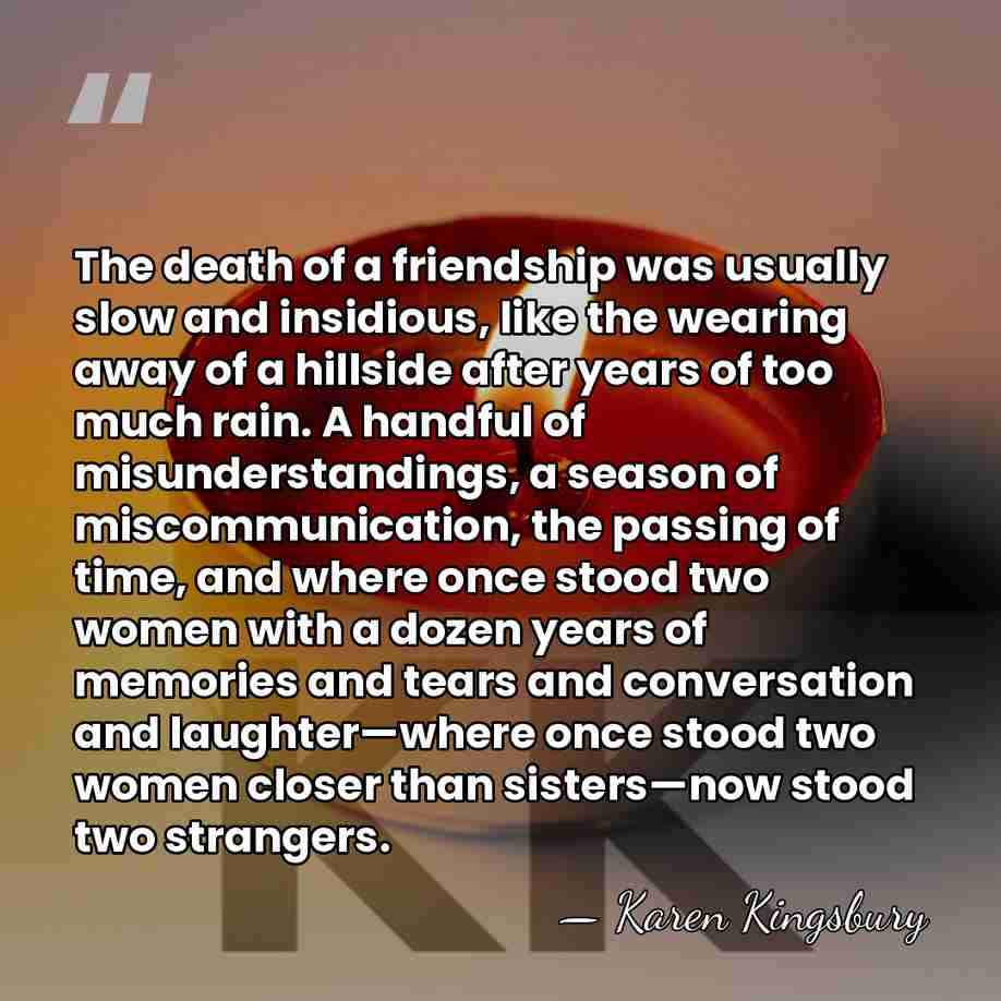 The death of a friendship was usually slow and insidious, like the&hellip; - Karen Kingsbury
