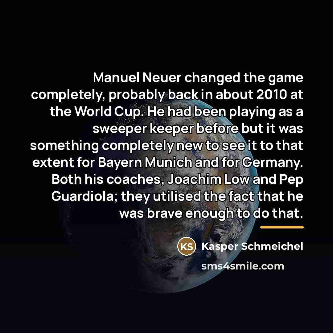 “Manuel Neuer changed the game completely, probably back in about…” quote by Kasper Schmeichel