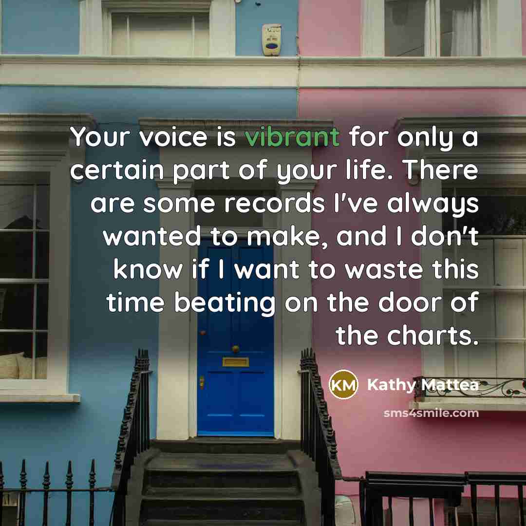 “Your voice is vibrant for only a certain part of…” quote by Kathy Mattea