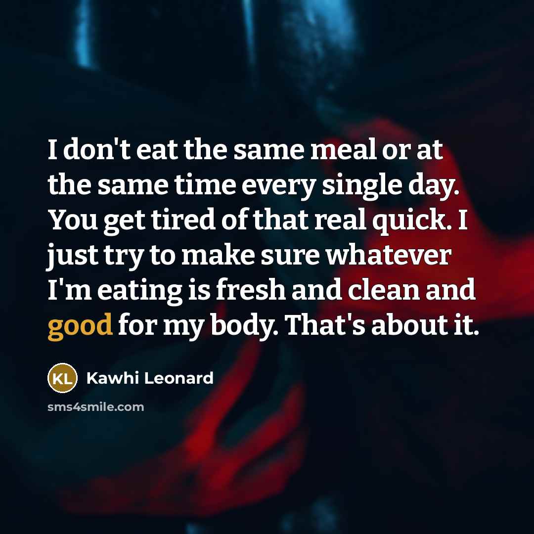 “I don't eat the same meal or at the same…” quote by Kawhi Leonard