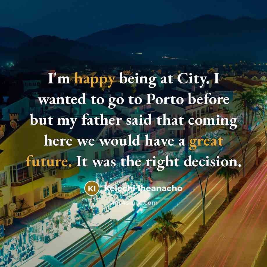 “I'm happy being at City. I wanted to go to…” quote by Kelechi Iheanacho