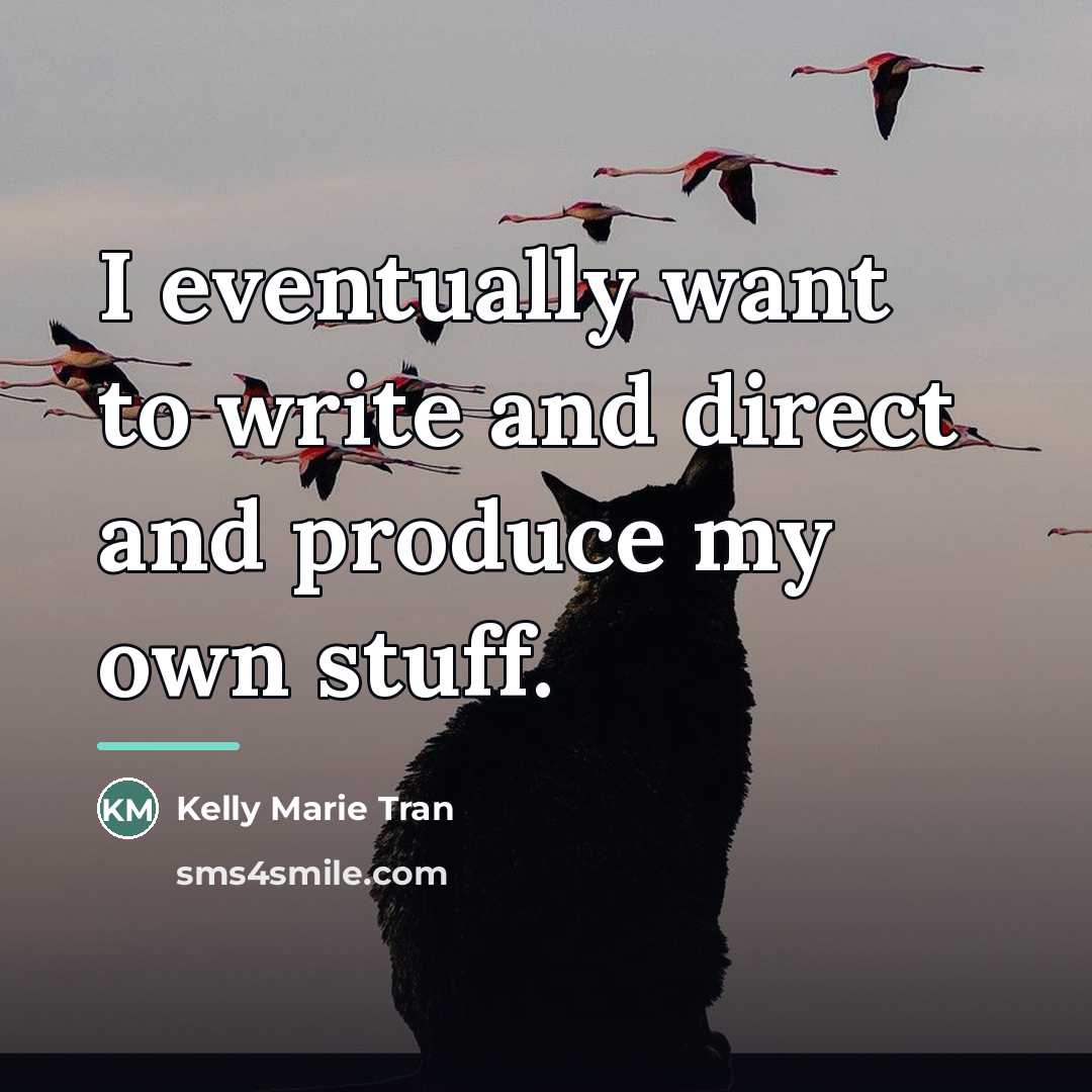 “I eventually want to write and direct and produce my…” quote by Kelly Marie Tran