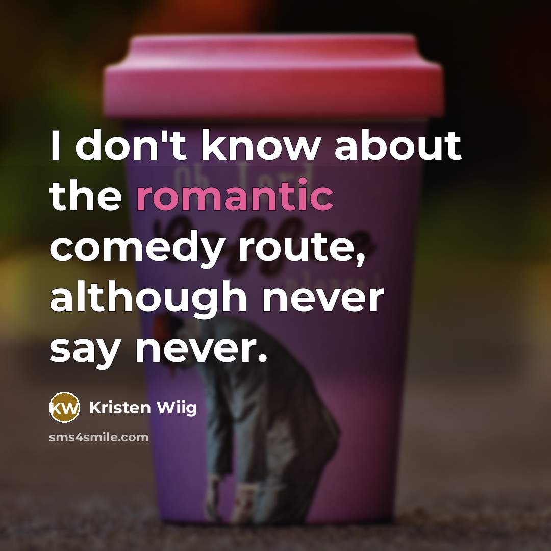 “I don't know about the romantic comedy route, although never…” quote by Kristen Wiig