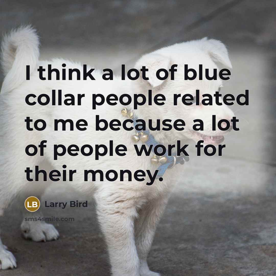 “I think a lot of blue collar people related to…” quote by Larry Bird