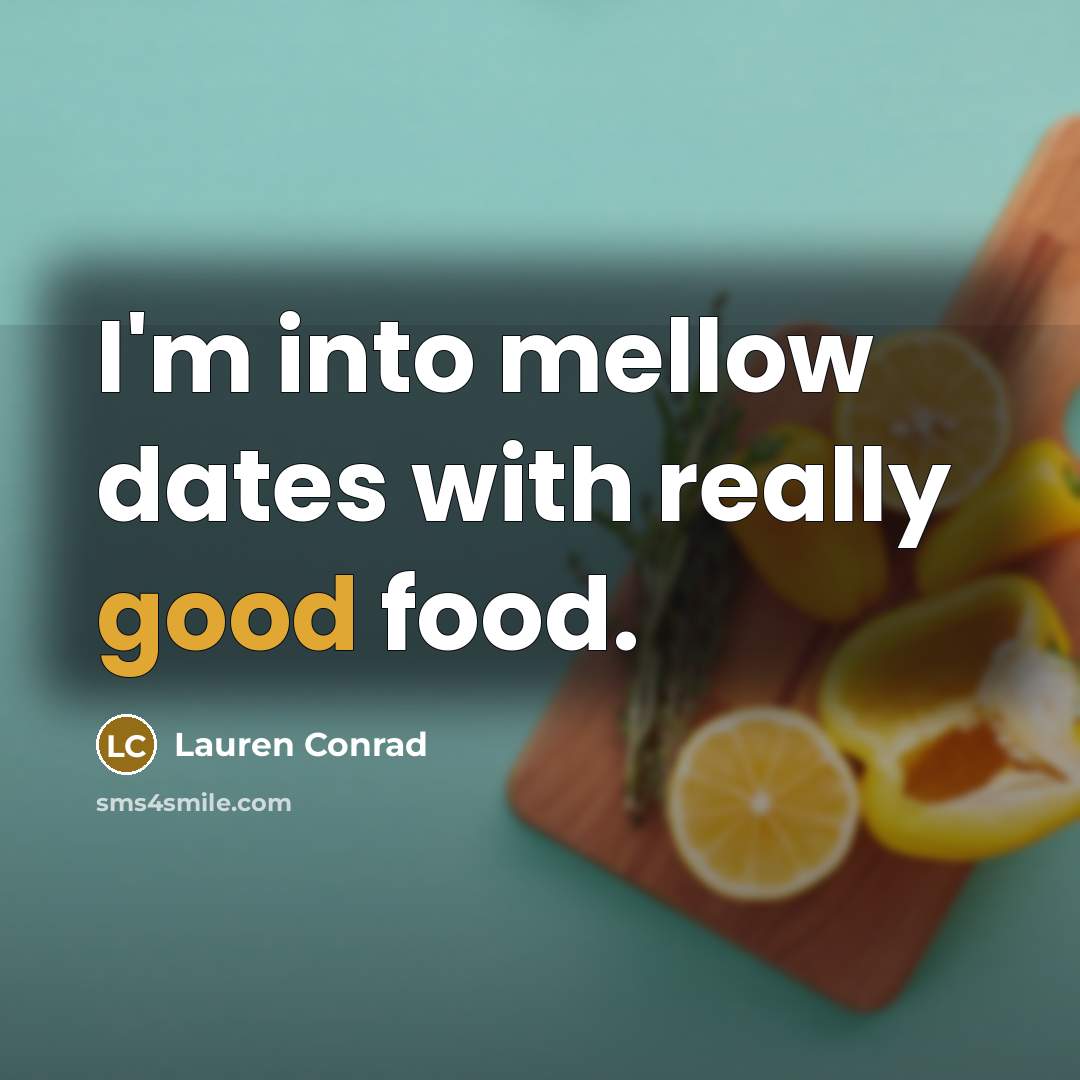 “I'm into mellow dates with really good food.…” quote by Lauren Conrad