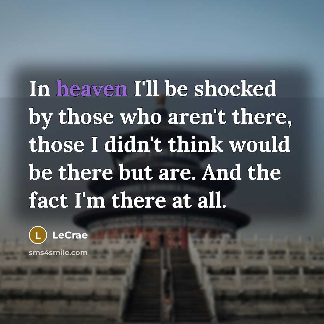 “In heaven I'll be shocked by those who aren't there,…” quote by LeCrae