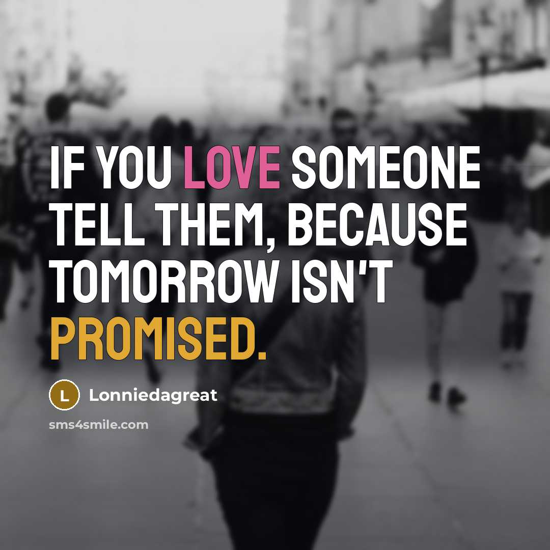 “If you love someone tell them, because tomorrow isn't promised.…” quote by Lonniedagreat