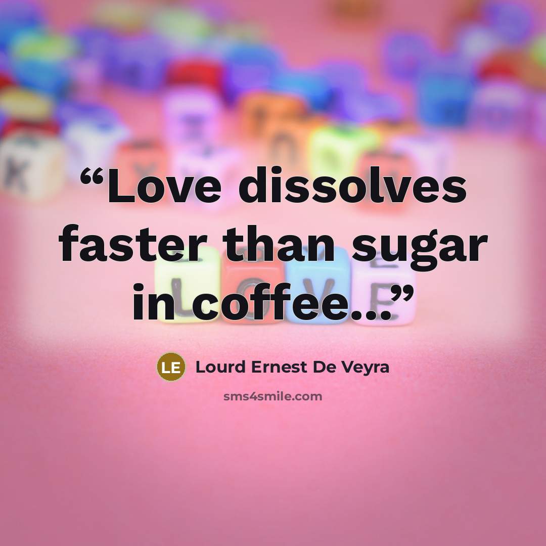 “Love dissolves faster than sugar in coffee...” quote by Lourd Ernest De Veyra