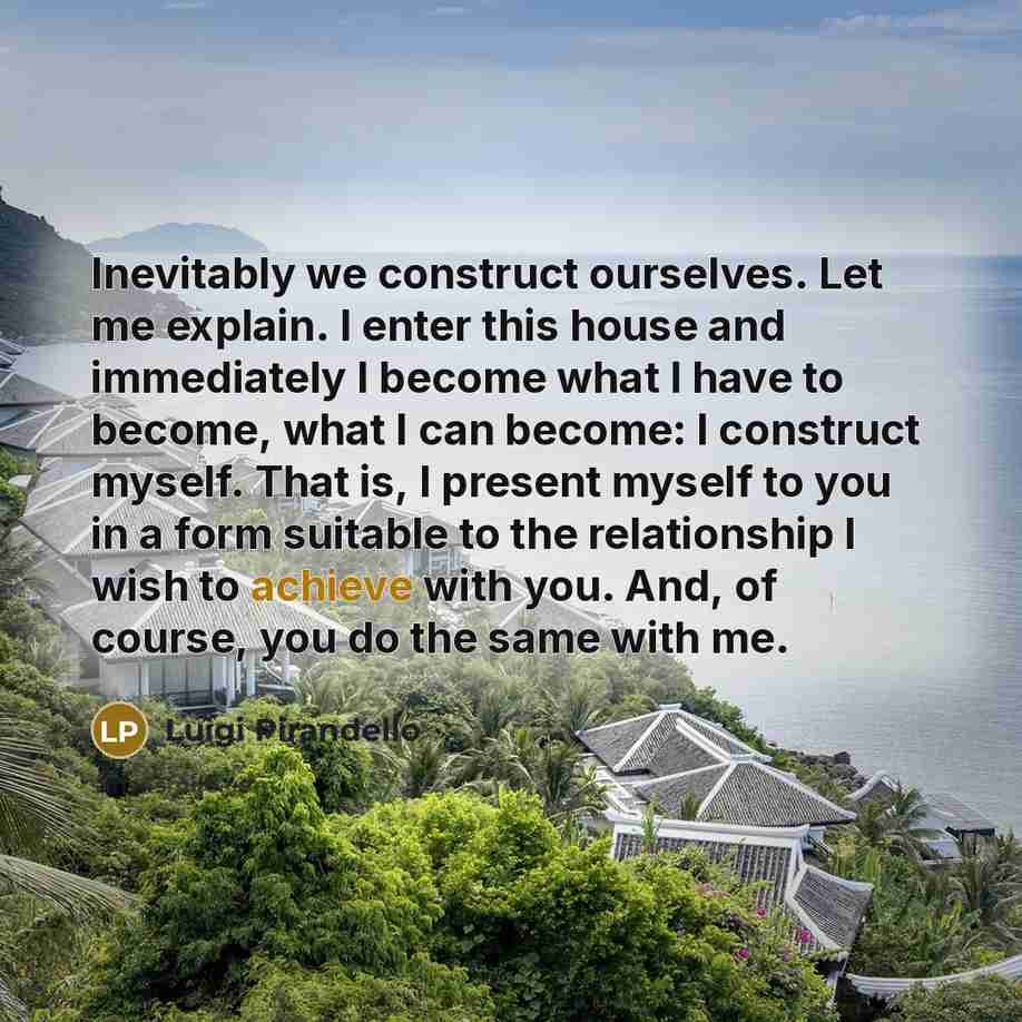 “Inevitably we construct ourselves. Let me explain. I enter this…” quote by Luigi Pirandello