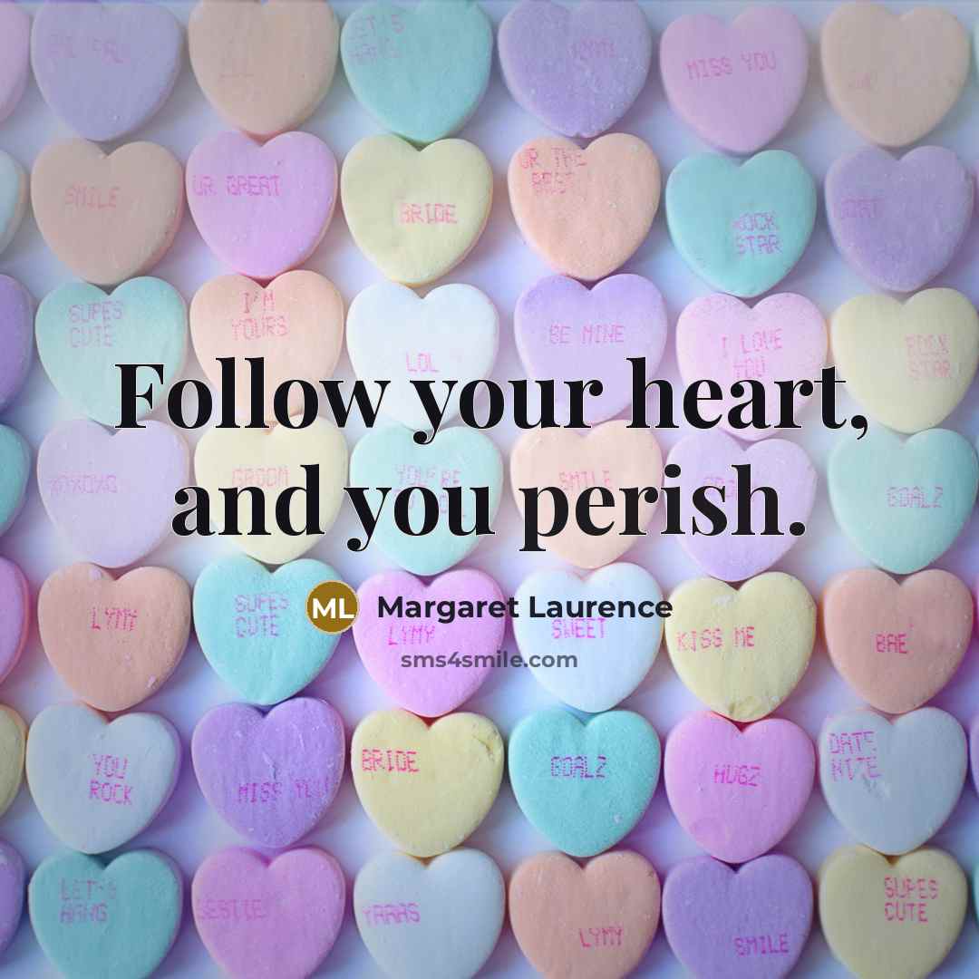 “Follow your heart, and you perish.” quote by Margaret Laurence