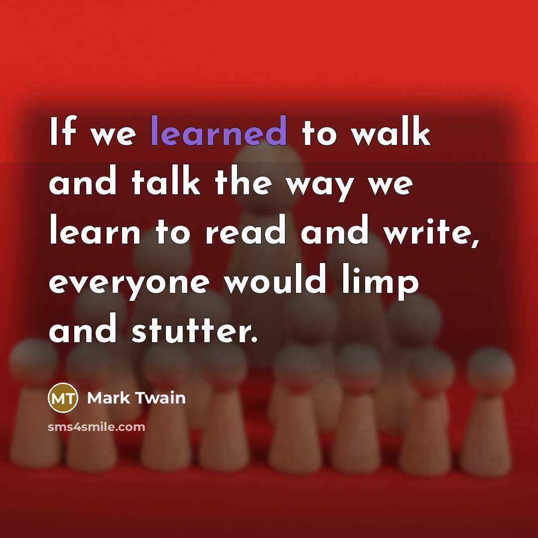 “If we learned to walk and talk the way we…” quote by Mark Twain