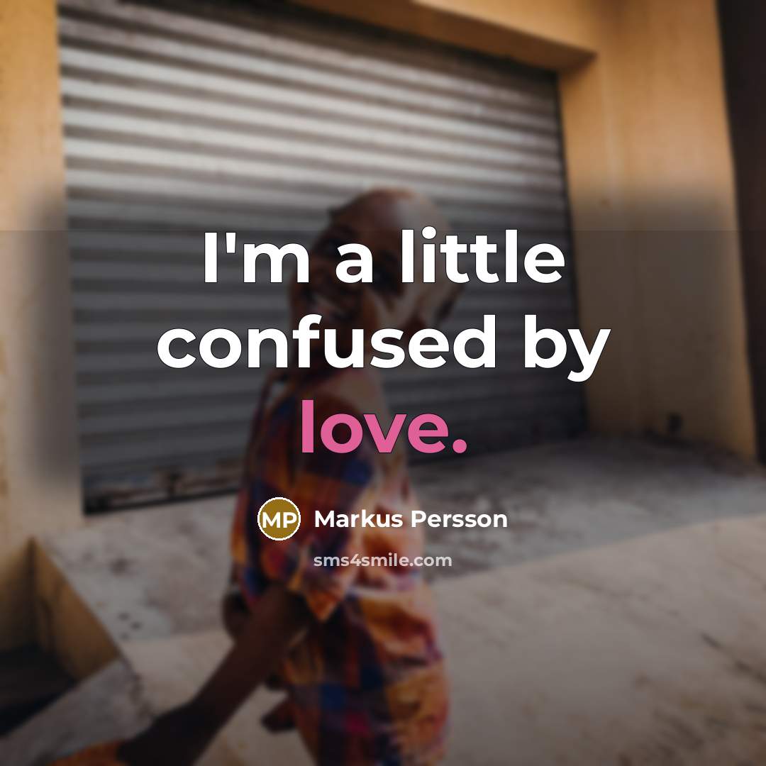 “I'm a little confused by love.…” quote by Markus Persson