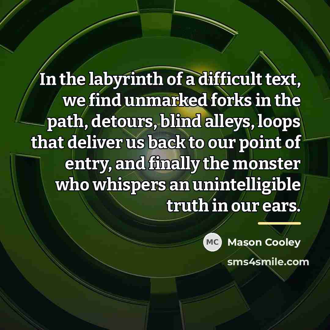 “In the labyrinth of a difficult text, we find unmarked…” quote by Mason Cooley