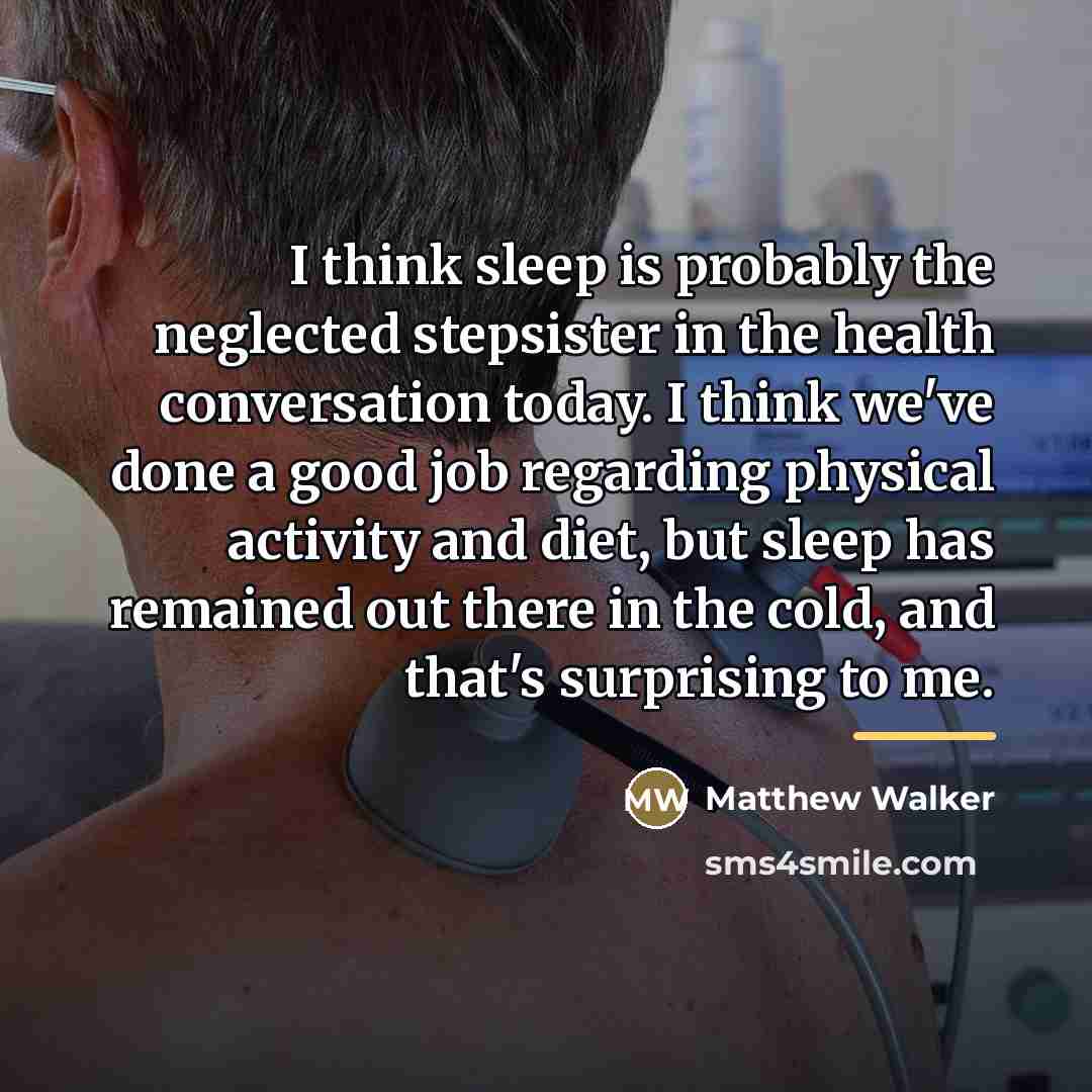 “I think sleep is probably the neglected stepsister in the…” quote by Matthew Walker
