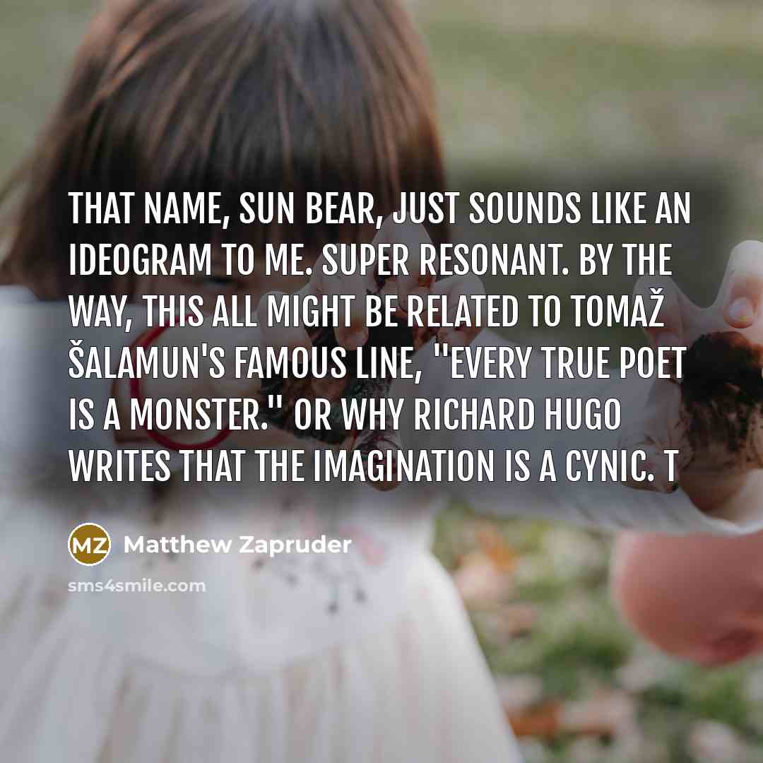 “That name, SUN BEAR, just sounds like an ideogram to…” quote by Matthew Zapruder