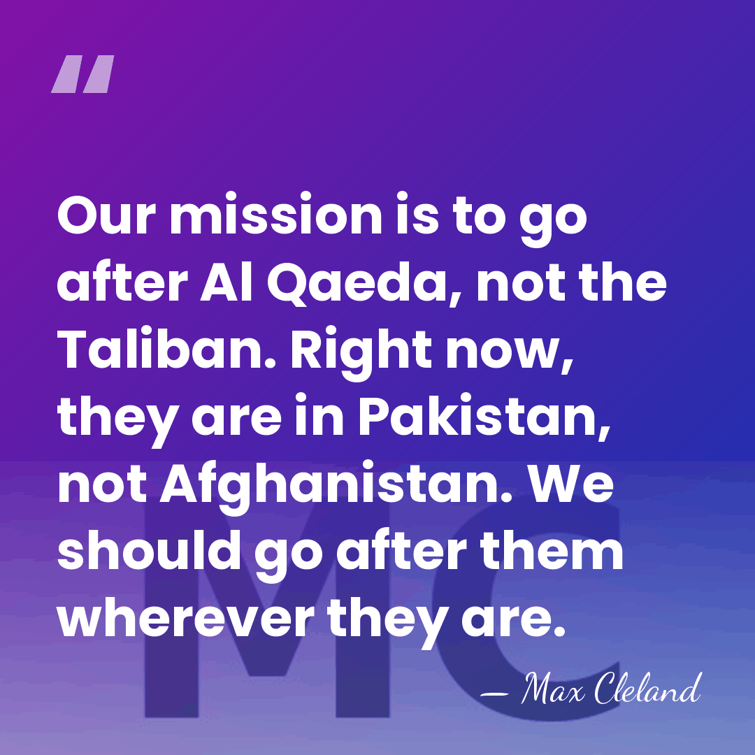 Our mission is to go after Al Qaeda, not the Taliban. Right&hellip; - Max Cleland