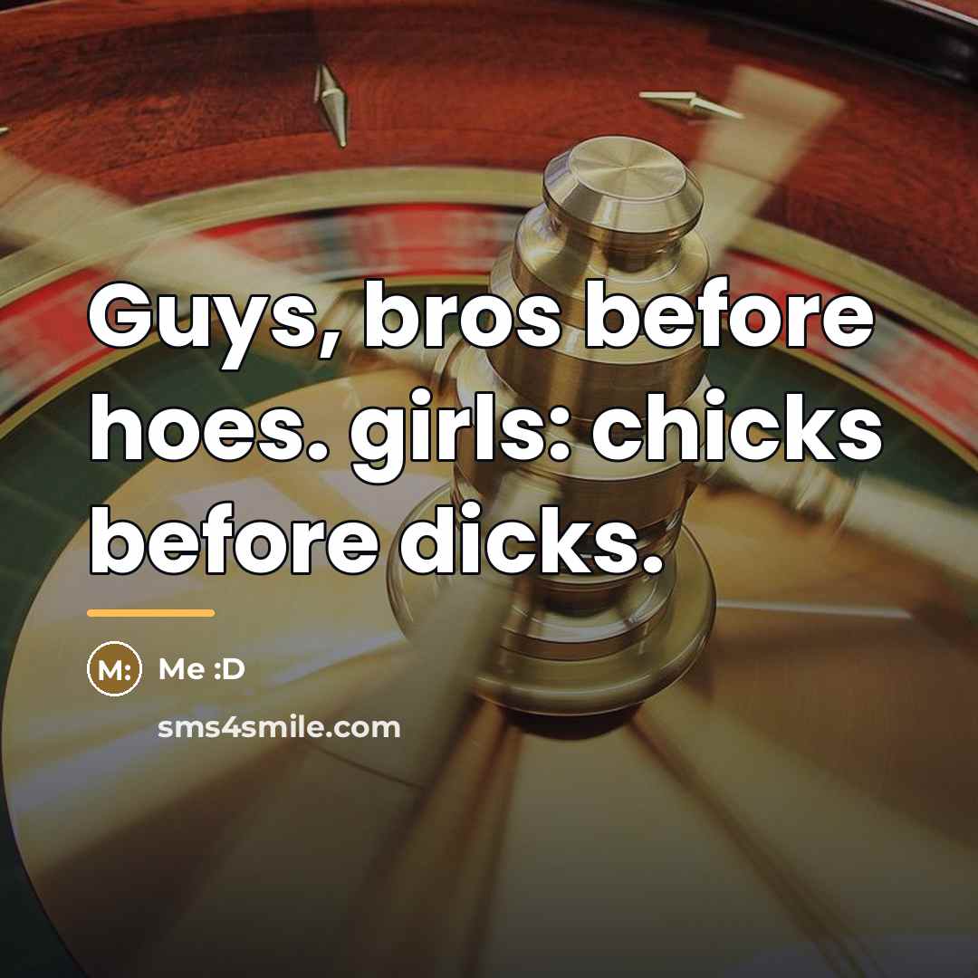 “Guys, bros before hoes. girls: chicks before dicks.…” quote by Me :D