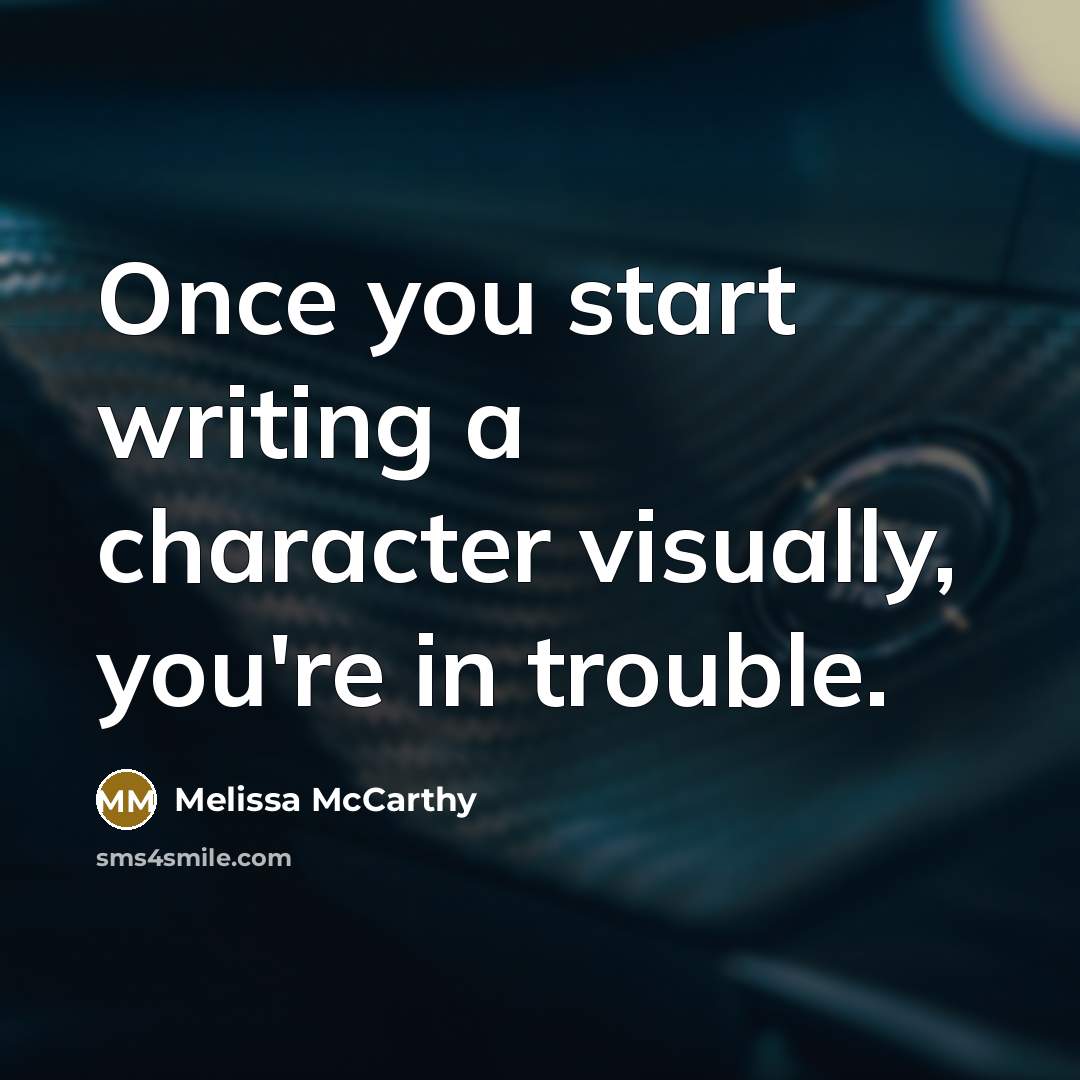 “Once you start writing a character visually, you're in trouble.…” quote by Melissa McCarthy