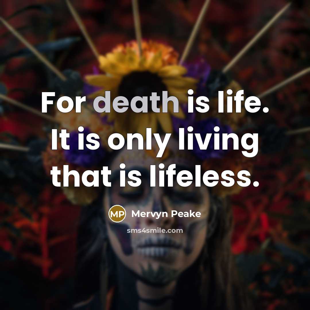 “For death is life. It is only living that is…” quote by Mervyn Peake