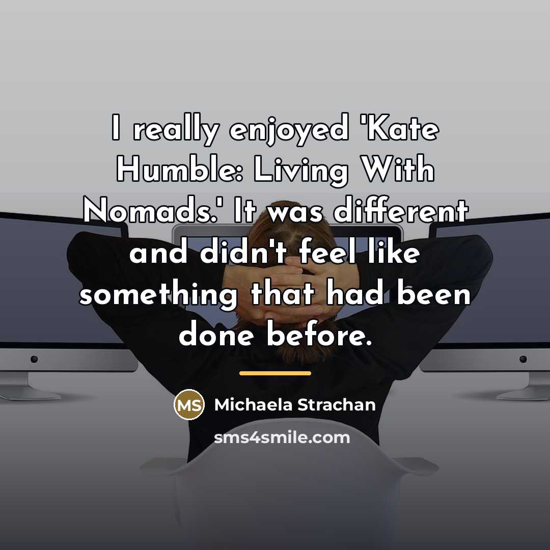 “I really enjoyed 'Kate Humble: Living With Nomads.' It was…” quote by Michaela Strachan