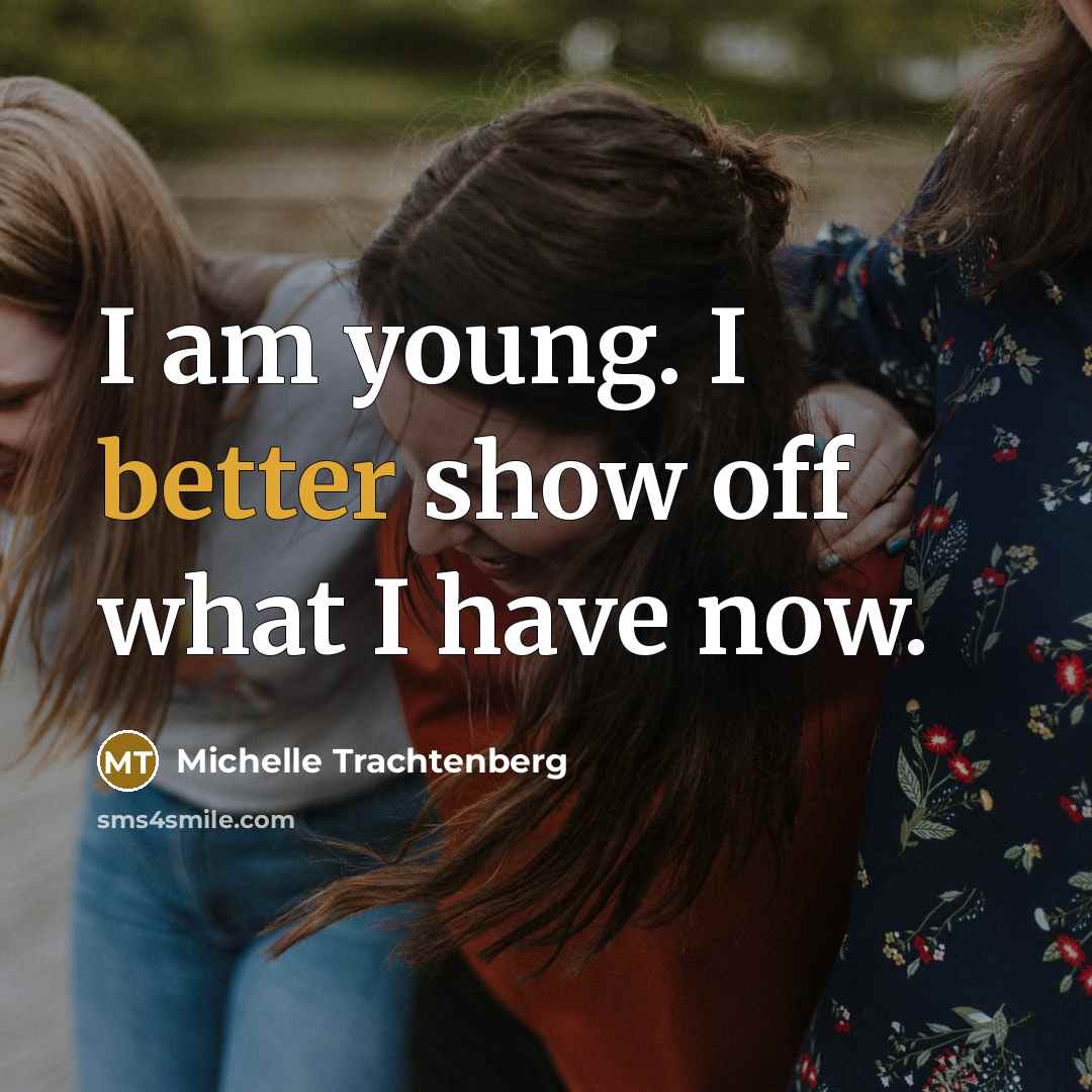 “I am young. I better show off what I have now.” quote by Michelle Trachtenberg