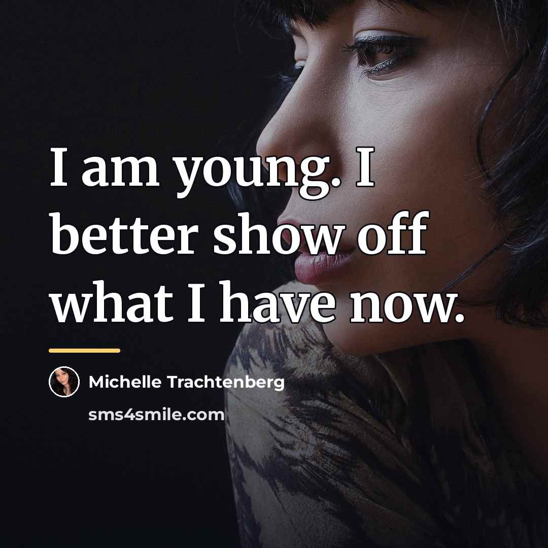 “I am young. I better show off what I have…” quote by Michelle Trachtenberg