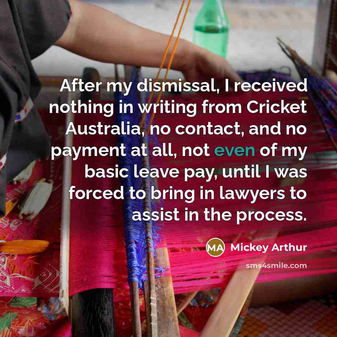 “After my dismissal, I received nothing in writing from Cricket…” quote by Mickey Arthur